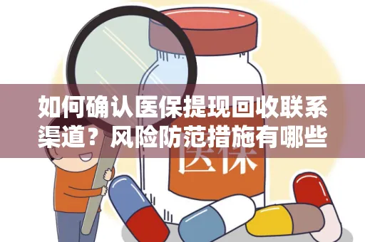 如何确认医保提现回收联系渠道？风险防范措施有哪些？